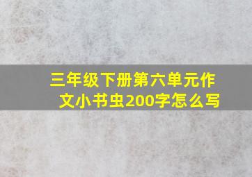 三年级下册第六单元作文小书虫200字怎么写