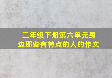 三年级下册第六单元身边那些有特点的人的作文