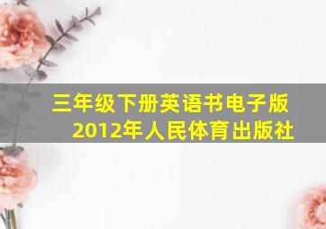 三年级下册英语书电子版2012年人民体育出版社