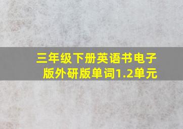 三年级下册英语书电子版外研版单词1.2单元