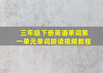 三年级下册英语单词第一单元单词跟读视频教程