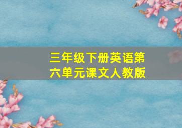 三年级下册英语第六单元课文人教版