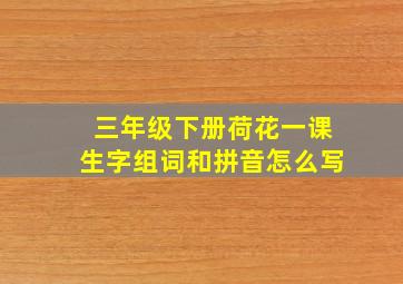 三年级下册荷花一课生字组词和拼音怎么写