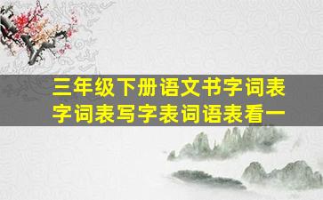 三年级下册语文书字词表字词表写字表词语表看一