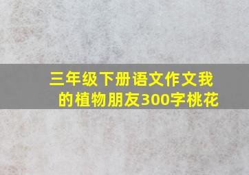 三年级下册语文作文我的植物朋友300字桃花