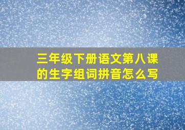 三年级下册语文第八课的生字组词拼音怎么写