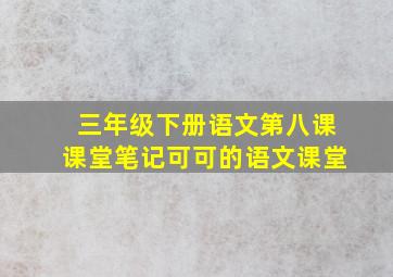 三年级下册语文第八课课堂笔记可可的语文课堂