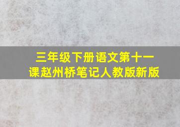 三年级下册语文第十一课赵州桥笔记人教版新版