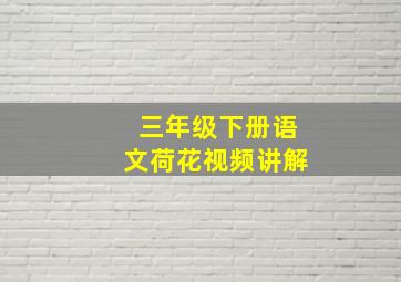 三年级下册语文荷花视频讲解