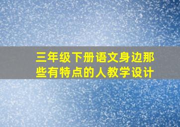 三年级下册语文身边那些有特点的人教学设计