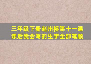 三年级下册赵州桥第十一课课后我会写的生字全部笔顺