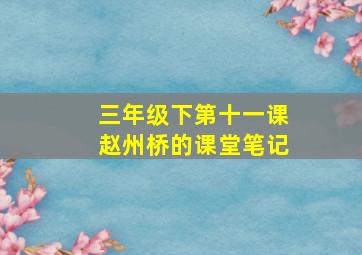 三年级下第十一课赵州桥的课堂笔记