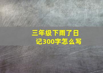 三年级下雨了日记300字怎么写