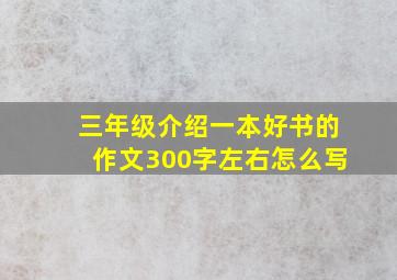 三年级介绍一本好书的作文300字左右怎么写