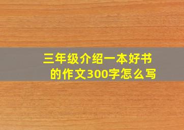 三年级介绍一本好书的作文300字怎么写