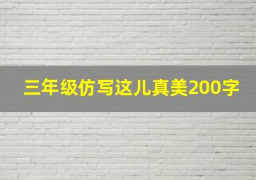 三年级仿写这儿真美200字