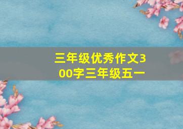 三年级优秀作文300字三年级五一