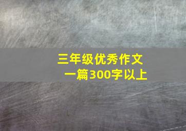 三年级优秀作文一篇300字以上