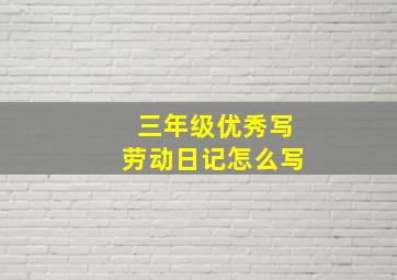 三年级优秀写劳动日记怎么写