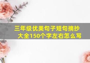 三年级优美句子短句摘抄大全150个字左右怎么写