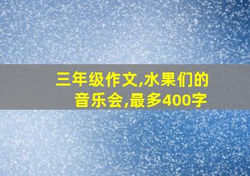 三年级作文,水果们的音乐会,最多400字