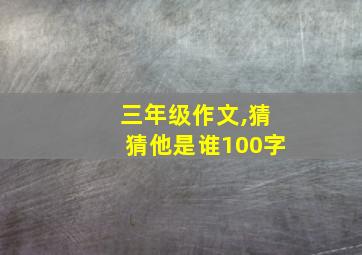 三年级作文,猜猜他是谁100字