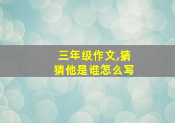 三年级作文,猜猜他是谁怎么写