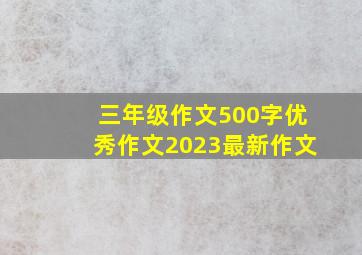 三年级作文500字优秀作文2023最新作文