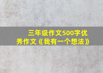 三年级作文500字优秀作文《我有一个想法》