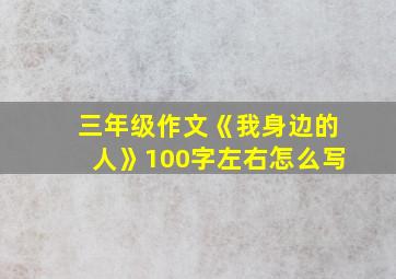 三年级作文《我身边的人》100字左右怎么写