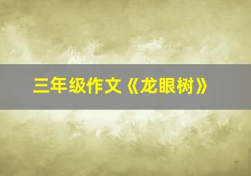 三年级作文《龙眼树》