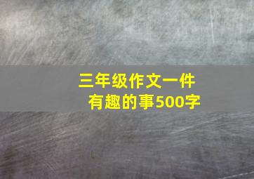 三年级作文一件有趣的事500字