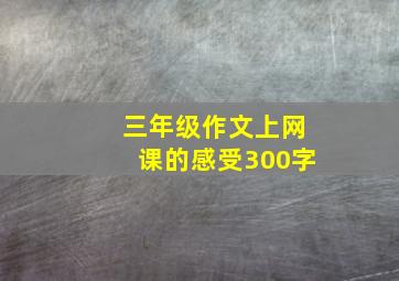 三年级作文上网课的感受300字