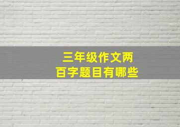 三年级作文两百字题目有哪些