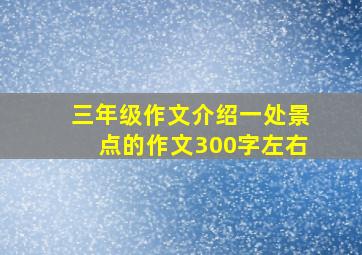 三年级作文介绍一处景点的作文300字左右