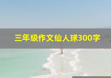 三年级作文仙人球300字