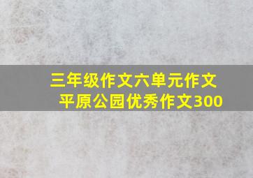 三年级作文六单元作文平原公园优秀作文300