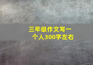 三年级作文写一个人300字左右