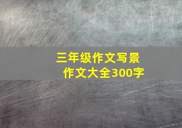 三年级作文写景作文大全300字