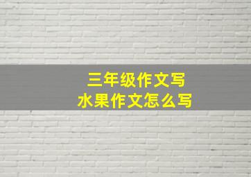 三年级作文写水果作文怎么写