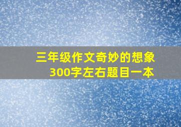 三年级作文奇妙的想象300字左右题目一本