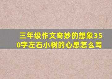 三年级作文奇妙的想象350字左右小树的心思怎么写