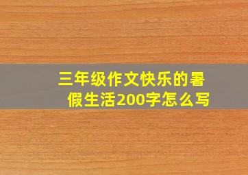 三年级作文快乐的暑假生活200字怎么写