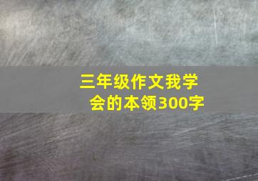 三年级作文我学会的本领300字