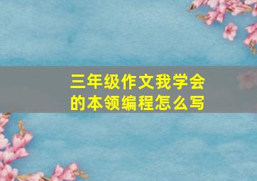 三年级作文我学会的本领编程怎么写