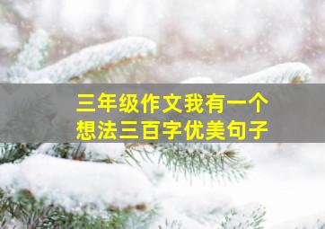 三年级作文我有一个想法三百字优美句子