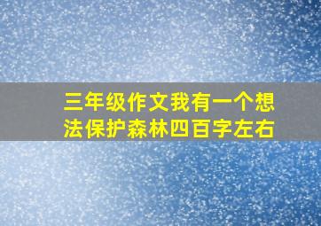 三年级作文我有一个想法保护森林四百字左右