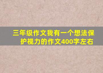 三年级作文我有一个想法保护视力的作文400字左右