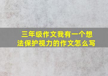 三年级作文我有一个想法保护视力的作文怎么写