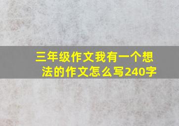 三年级作文我有一个想法的作文怎么写240字